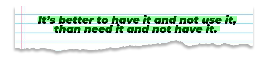 notebook with "its better to have it and not need it, than need it and not have it"