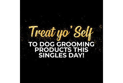 Treat Yo’ Self to Dog Grooming Products this Singles’ Day