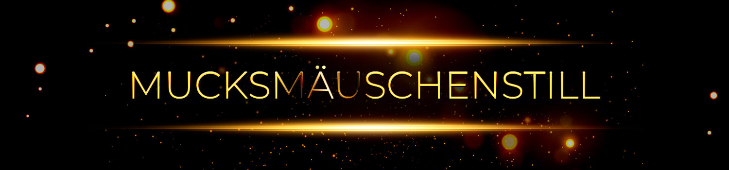 Mucksmäuschenstill